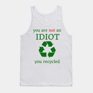 you are not an idiot, you recycled Tank Top